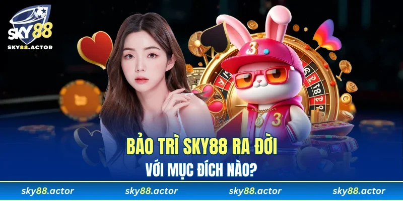 Bảo trì SKY88 ra đời với mục đích gì?