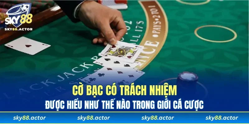 Cờ bạc có trách nhiệm được hiểu như nào?