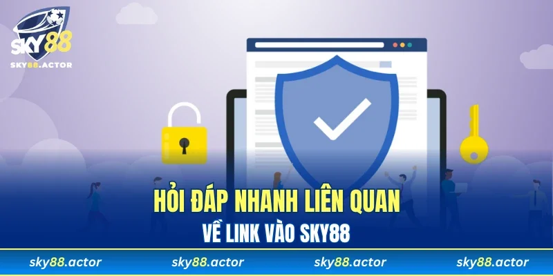 Hỏi đáp nhanh liên quan về link vào SKY88