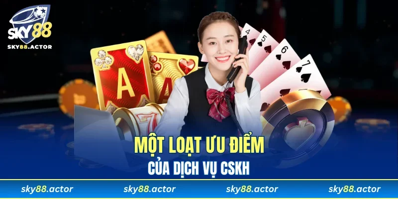 Loạt ưu điểm chỉ chăm sóc khách hàng SKY88 mới có