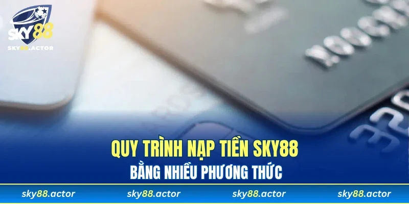 Quy trình nạp tiền SKY88 bằng nhiều phương thức