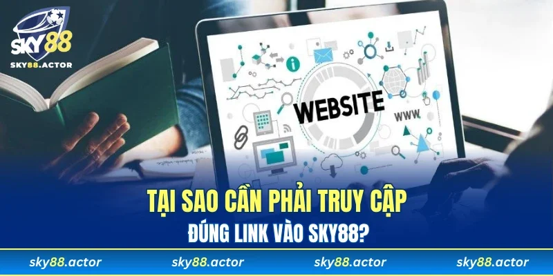 Tại sao cần phải truy cập đúng link vào SKY88?